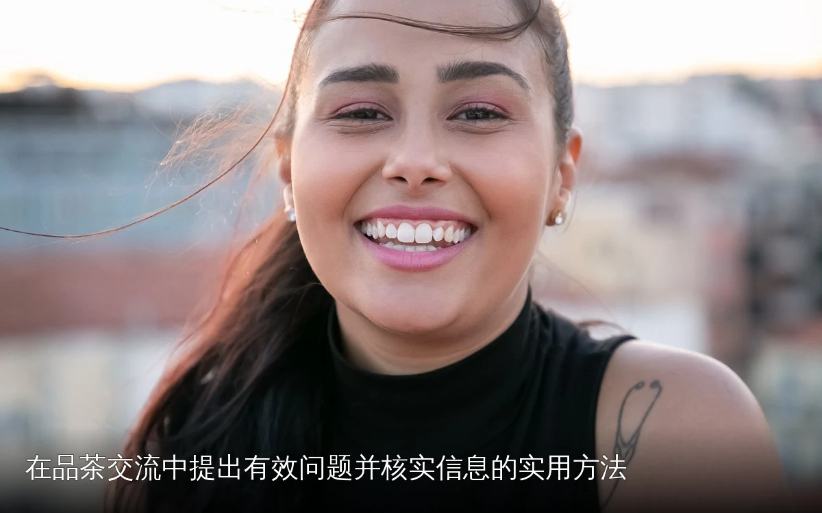 在品茶交流中提出有效问题并核实信息的实用方法
